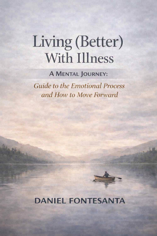Living (Better) With Illness. A Mental Journey: Guide to the Emotional Process and How to Move Forward