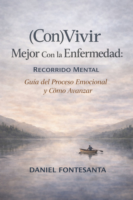(Con)Vivir Mejor Con la Enfermedad: Recorrido Mental. Guía del Proceso Emocional y Cómo Avanzar